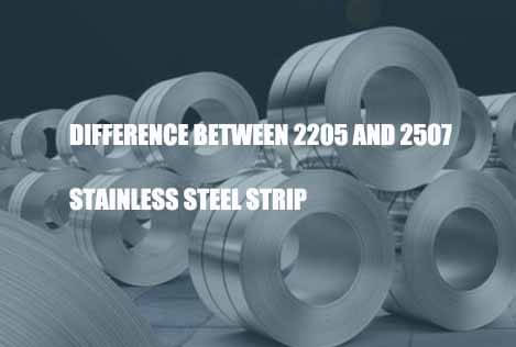 difference between 2205 and 2507 stainless steel strip